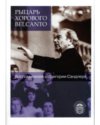 Рыцарь хорового Belcanto. Воспоминания о Г.Сандлере +CD 2011