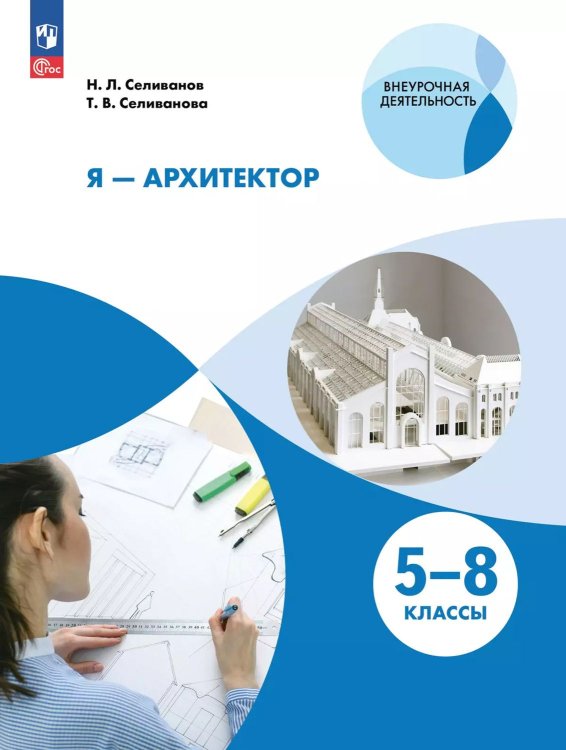 Селиванов Я - архитектор. Внеурочная деятельность. 5-8 классы. Учебное пособие Просв.