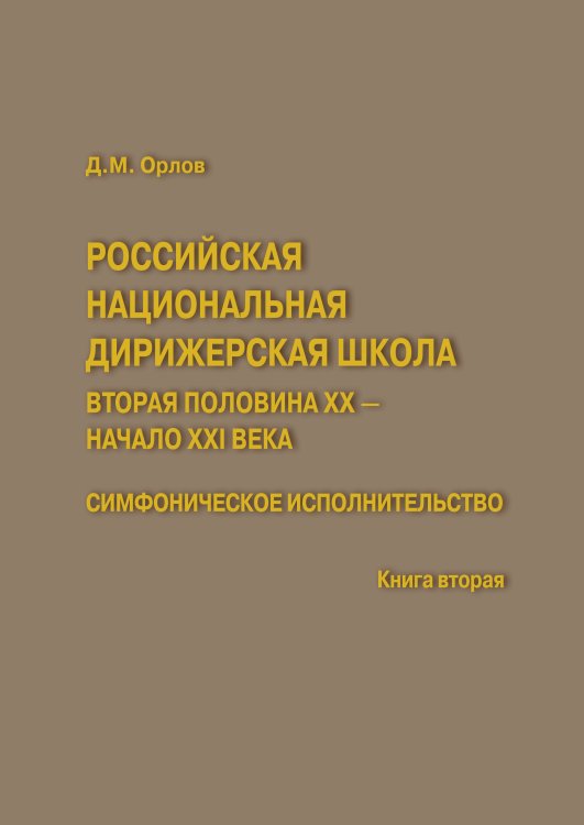 Российская национальная дирижерская школа. Вторая половина ХХ - начало ХХI века. Симфоническое исполнительство. Книга вторая. Издательство «ИНФРА-М» Москва