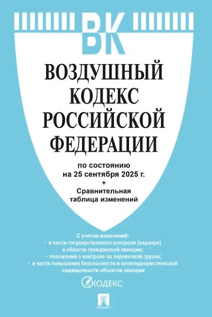 Воздушный кодекс РФ по сост. на 25.09.2025 с таблицей изменений.-М.:Проспект,2025. 250514