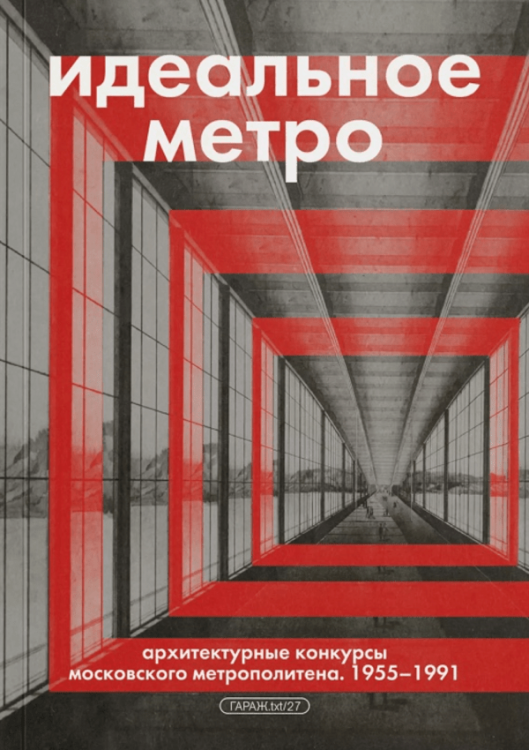 Идеальное метро. Архитектурные конкурсы московского метрополитена. 1955-1991