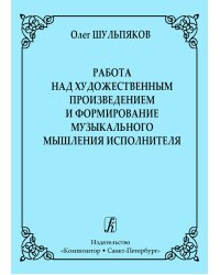 Работа над художественным произведением и формирование музыкального мышления исполнителя печать на заказ, для заказа, пожалуйста, напишите нам: marketcompozitor.spb.ru