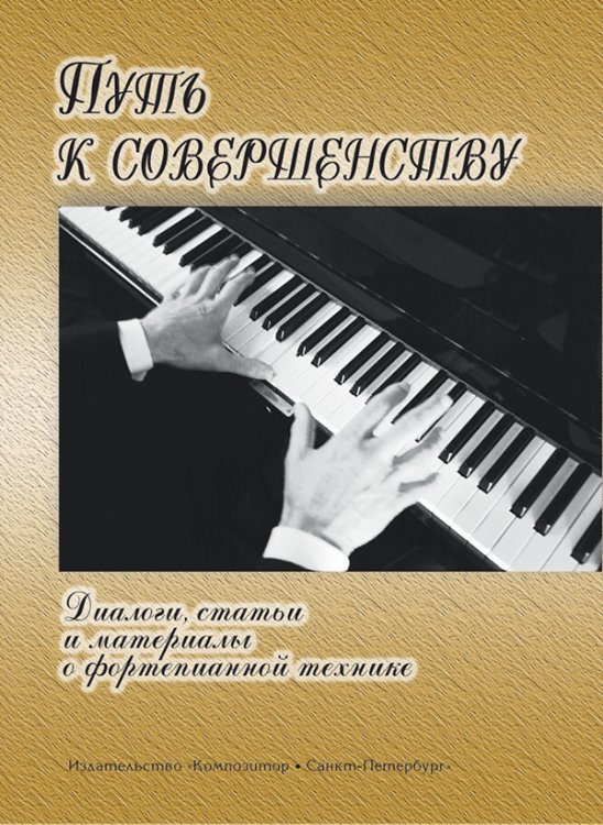 Путь к совершенству. Диалоги, статьи и материалы о фортепианной технике