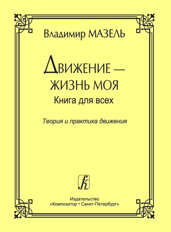 Движение жизнь моя. Теория и практика движения. Советы музыканта и физиолога печать на заказ, для заказа, пожалуйста, напишите нам: marketcompozitor.spb.ru