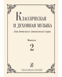 Классическая и духовная музыка для детского женского хора. Вып. 2 печать на заказ, для заказа, пожалуйста, напишите нам: marketcompozitor.spb.ru