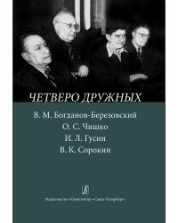 Четверо дружных. В. М. Богданов-Березовский, О. С. Чишко, И. Л. Гусин, В. К. Сорокин 2014