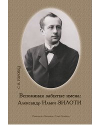 Вспоминая забытые имена: Александр Ильич Зилоти. Монография 2016 печать на заказ, для заказа, пожалуйста, напишите нам: marketcompozitor.spb.ru