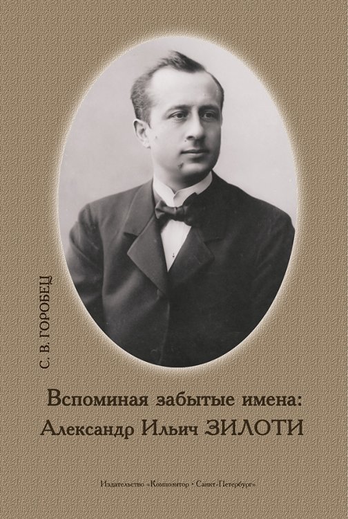 Вспоминая забытые имена: Александр Ильич Зилоти. Монография 2016 печать на заказ, для заказа, пожалуйста, напишите нам: marketcompozitor.spb.ru