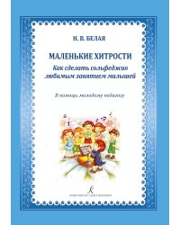 Маленькие хитрости Как сделать сольфеджио любимым занятием малышей. В помощь молодому педагогу. Учебно-методическое пособие. 2-е издание, дополненное