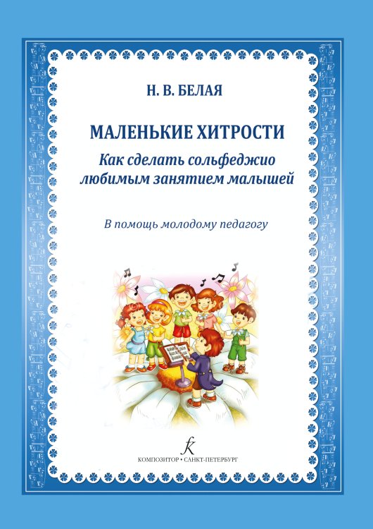 Маленькие хитрости Как сделать сольфеджио любимым занятием малышей. В помощь молодому педагогу. Учебно-методическое пособие. 2-е издание, дополненное