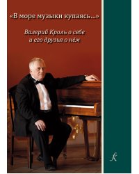 В море музыки купаясь Валерий Кроль о себе и его друзья о нём