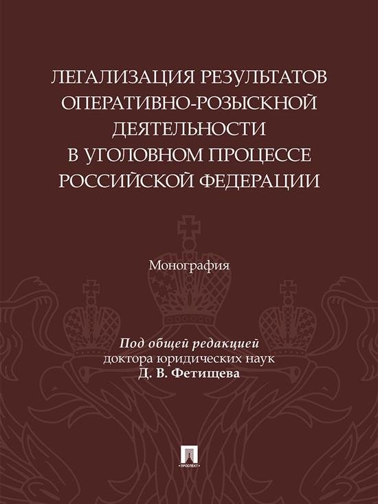 Легализация результатов оперативно-розыскной деятельности в уголовном процессе Российской Федерации. Монография.-М.:Изд-во Проспект,2025.
