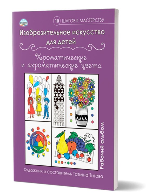 Изобразительное искусство для детей. Хроматические и ахроматические цвета: раб. альбомВ Планета