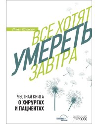 Все хотят умереть завтра. Честная книга о хирургах и пациентах.