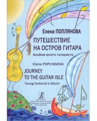 Путешествие на Остров Гитара. Альбом юного гитариста на рус. и англ. яз.. Исполнительская редакция В. Козлова. Рис. В. Сердобольской