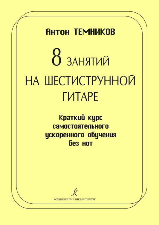 8 занятий на шестиструнной гитаре. Краткий курс самостоятельного ускоренного обучения без нот