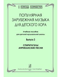 Серия «В помощь хормейстеру». Популярная зарубежная музыка для детского хора. Учеб. пос. для ДМШ. Выпуск 3. Спиричуэлы. Африканские песни печать на заказ, для заказа, пожалуйста, напишите нам: marketcompozitor.spb.ru