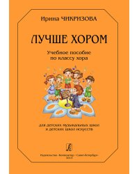 Лучше хором. Учебное пособие по классу хора. Для ДМШ и ДШИ печать на заказ, для заказа, пожалуйста, напишите нам: marketcompozitor.spb.ru