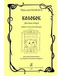 Колобок. Детская опера. Либретто А. Мажары. Для детей дошк. и мл. школьного возраста