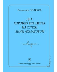 Два хоровых концерта на стихи А. Ахматовой. Для женского и смешанного хора a cappella