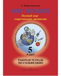 Мир музыки. Полный курс теоретических дисциплин. Рабочая тетрадь по сольфеджио.5 кл.