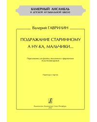 Серия «Камерный ансамбль в ДМШ». Подражание старинному. А ну-ка, мальчики. Перелож. для флейты, виолончели и фп. Партитура и партии электронный вариант, печать на заказ, для заказа, пожалуйста, напишите нам: marketcompozitor.spb.ru