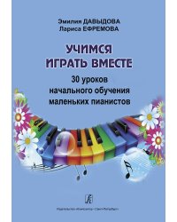 Учимся играть вместе. 30 уроков начального обучения маленьких пианистов. Метод. пособие для подготов. групп и 1-х кл. ДМШ