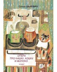 Опера про кашку, кошку и молоко. По мотивам сказки Д. Мамина-Сибиряка «Притча о молочке, овсяной кашке и сером котишке Мурке». Клавир