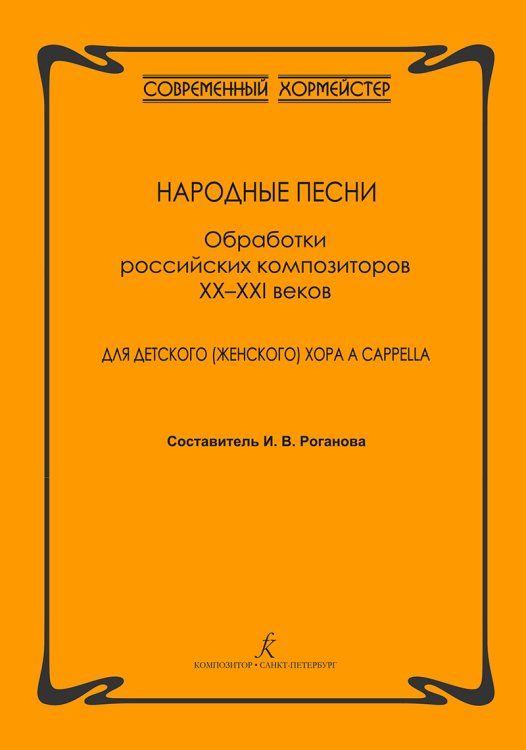 Народные песни. Обработки российских композиторов XXXXI вв. для детского женского хора a cappella печать на заказ, для заказа, пожалуйста, напишите нам: marketcompozitor.spb.ru