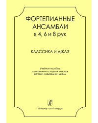 Фортепианные ансамбли в 4, 6 и 8 рук. Классика и джаз. Учеб. пос. для сред. и старш. кл. ДМШ