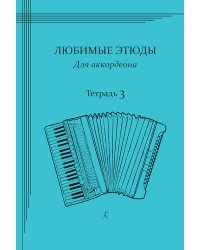 Любимые этюды. Для аккордеона. Учебное пособие. В трех тетрадях. Тетрадь 3. Старшие классы ДМШ и ДШИ печать на заказ, для заказа, пожалуйста, напишите нам: marketcompozitor.spb.ru