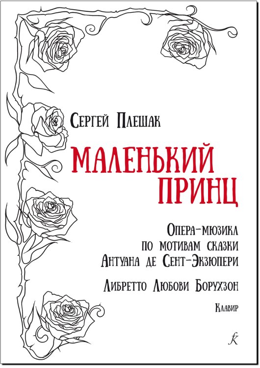 Маленький принц. Опера-мюзикл по мотивам сказки Антуана де Сент-Экзюпери. Либретто Любови Борухзон. Клавир