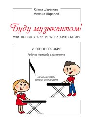 Буду музыкантом Мои первые уроки игры на синтезаторе. Учебное пособие и две рабочие тетради комплект
