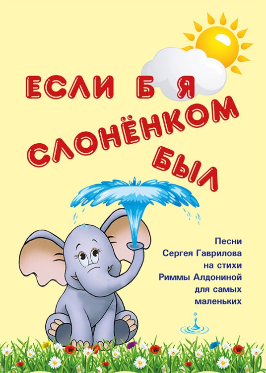 Если б я слоненком был. Песни Сергея Гаврилова на стихи Риммы Алдониной для самых маленьких