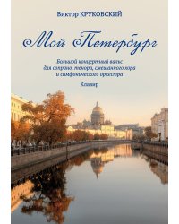 Мой Петербург. Большой концертный вальс для сопрано, тенора, смешанного хора и симфонического оркестра. Клавир. Стихи Ларисы Яшиной