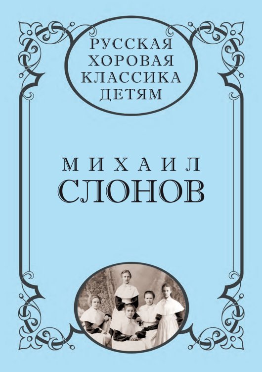 Русская хоровая классика детям. Том 4. Михаил Слонов