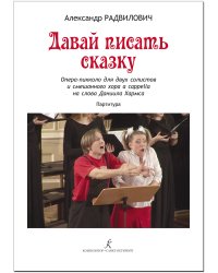 Давай писать сказку. Опера-пикколо для двух солистов и смешанного хора на слова Даниила Хармса