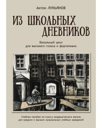 Из школьных дневников. Вокальный цикл для высокого голоса и фортепиано. Учебное пособие по классу академического вокала для средних и высших музыкальных заведений