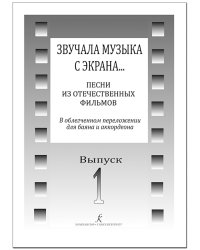 Звучала музыка с экрана Песни из отечественных фильмов в переложении для баяна и аккордеона. Вып. 1. Средние и старшие классы ДМШ