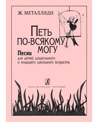 Петь по-всякому могу. Песни для детей дошк. и мл. шк. возр.