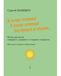 Я песню сочинил Я песню сочинил Без бумаги и чернил Песни для детей мл., ср. и ст. возраста. Для голоса хора и фп.