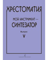 Хрестоматия Мой инструмент синтезатор. Выпуск 5