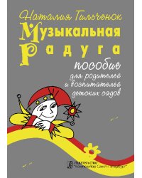 Музыкальная радуга. Пособие по игровому муз. воспитанию детей-дошкольников в семье и детских дошк. учреждениях