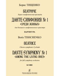 Беатриче. Хорео-симфоническая циклиада. Данте-симфония 1 Среди живых для большого симфонического оркестра. Партитура