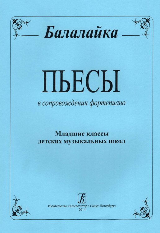 Пьесы для балалайки и фортепиано. Младшие классы ДМШ печать на заказ, для заказа, пожалуйста, напишите нам: marketcompozitor.spb.ru