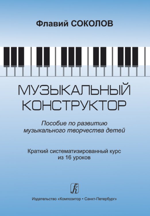 Музыкальный конструктор. Пособие по развитию муз. тв-ва детей. Краткий систем. курс из 16 уроков