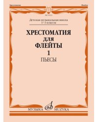 Хрестоматия для флейты : 1 3 классы ДШИ и ДМШ : пьесы : в 2 частях. Часть 1