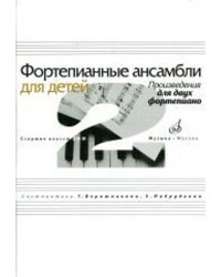 Фортепианные ансамбли для детей : произведения для двух фортепиано : старшие классы ДШИ и ДМШ
