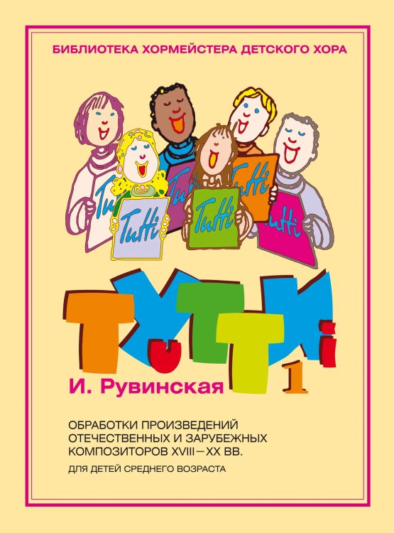 Библиотека хормейстера детского хора Тутти - 1. И. Рувинская.Обработки произведений отечественных и зарубежных композиторов XVIII-XX вв