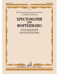 Хрестоматия для фортепиано : старшие классы ДШИ и ДМШ : произведения крупной формы